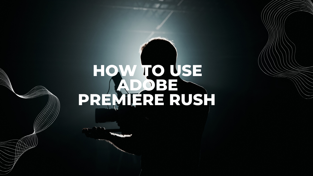 How to Use Adobe Premiere Rush